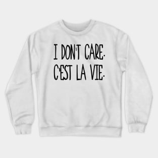 I don't care, c'est la vie. Crewneck Sweatshirt